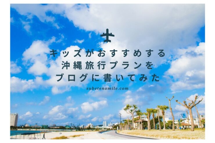 沖縄旅行に子供と行く場合のおすすめホテルやスケジュールのコツをブログで書いてみた